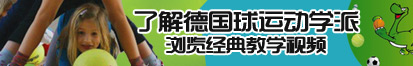 韩国的小浪逼,的毛片了解德国球运动学派，浏览经典教学视频。